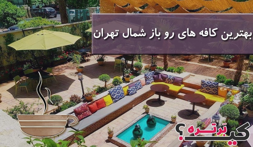 بهترین کافه های رو باز شمال تهران