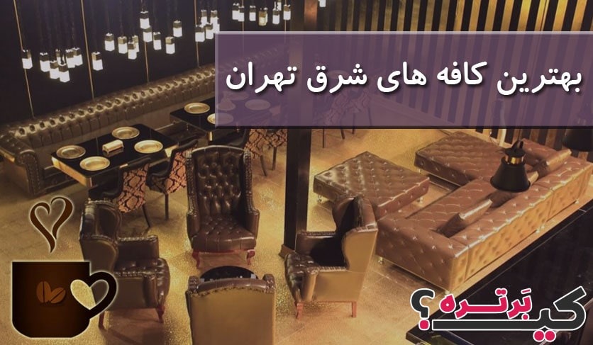 بهترین کافه های شرق تهران